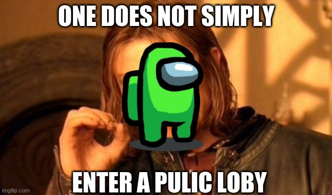 One Does Not Simply Meme | ONE DOES NOT SIMPLY; ENTER A PULIC LOBY | image tagged in memes,one does not simply | made w/ Imgflip meme maker