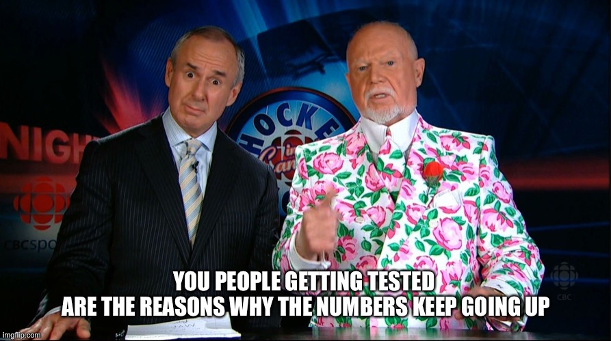 Don Cherry | YOU PEOPLE GETTING TESTED 
ARE THE REASONS WHY THE NUMBERS KEEP GOING UP | image tagged in don cherry | made w/ Imgflip meme maker