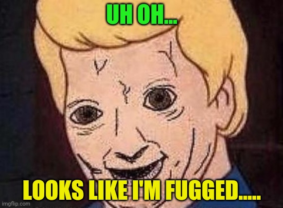 Shaggy this isnt weed fred scooby doo | UH OH... LOOKS LIKE I'M FUGGED..... | image tagged in shaggy this isnt weed fred scooby doo | made w/ Imgflip meme maker