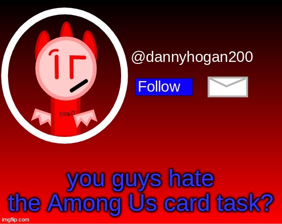 dannyhogan200 announcement | you guys hate the Among Us card task? | image tagged in dannyhogan200 announcement | made w/ Imgflip meme maker