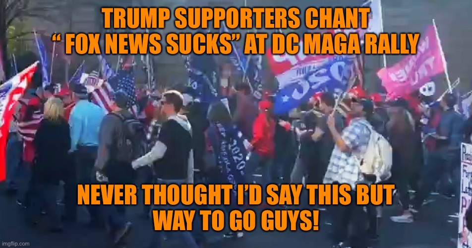 Fox News creates their own Right Wing Frankenstein | TRUMP SUPPORTERS CHANT
 “ FOX NEWS SUCKS” AT DC MAGA RALLY; NEVER THOUGHT I’D SAY THIS BUT
WAY TO GO GUYS! | image tagged in donald trump,trump supporters,fox news,election 2020,orange,loser | made w/ Imgflip meme maker