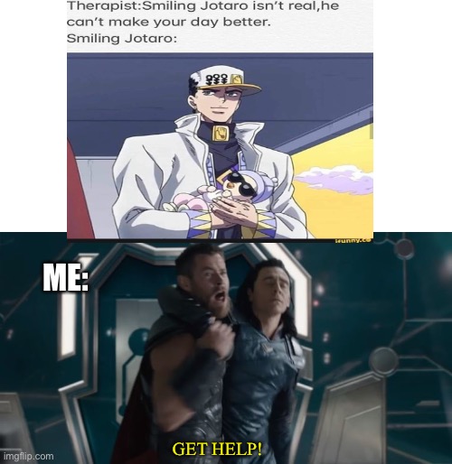 Upvote if you like Jotaro better smiling ?(the top image is repost) | ME:; GET HELP! | image tagged in get help | made w/ Imgflip meme maker