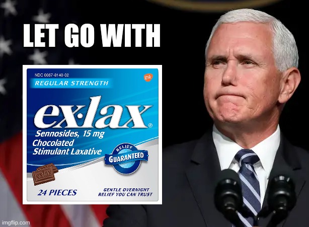 butt hurt mike pence preparation h | LET GO WITH | image tagged in butt hurt mike pence preparation h,exlax,ex lax,constipation,trump lost | made w/ Imgflip meme maker
