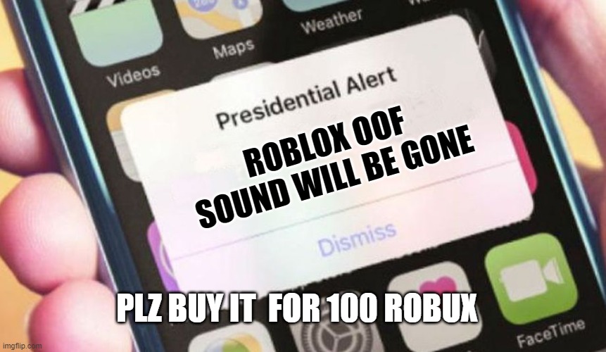 oof sound gone |  ROBLOX OOF SOUND WILL BE GONE; PLZ BUY IT  FOR 100 ROBUX | image tagged in memes,presidential alert | made w/ Imgflip meme maker