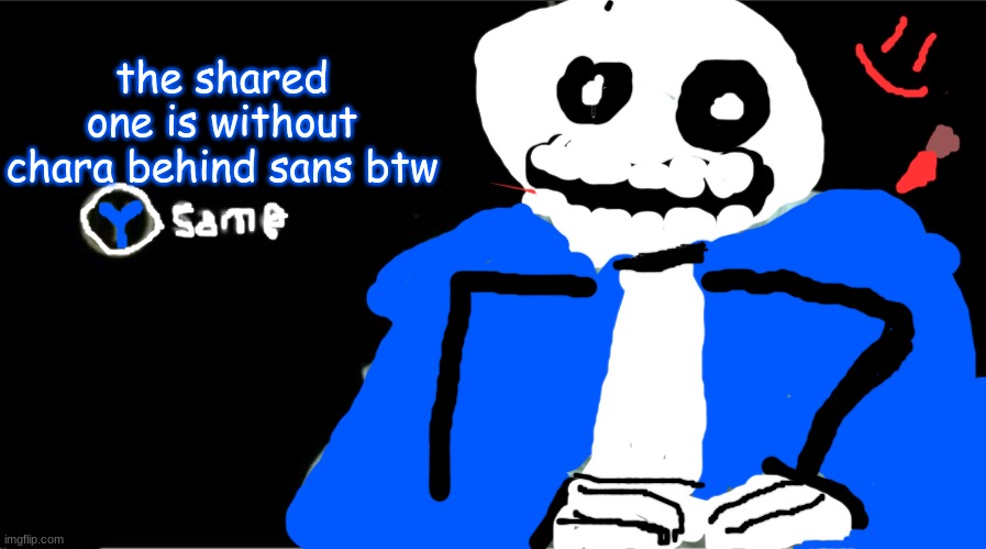 Y same but sans | the shared one is without chara behind sans btw | image tagged in y same but sans | made w/ Imgflip meme maker