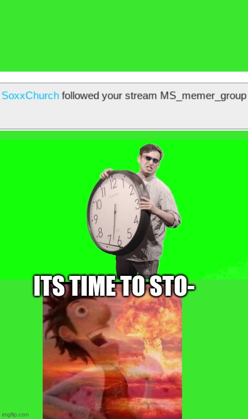 It's time to stop | ITS TIME TO STO- | image tagged in it's time to stop | made w/ Imgflip meme maker
