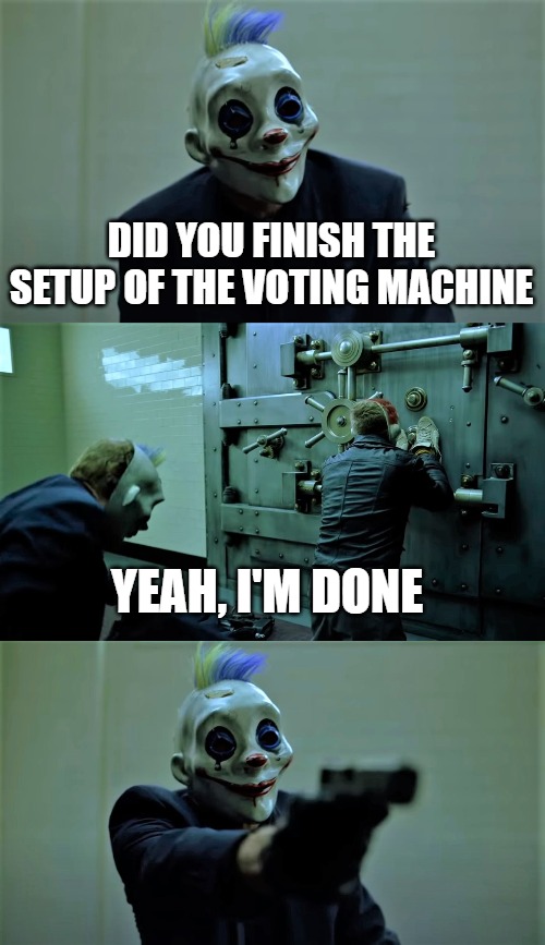 Joker's voting machine |  DID YOU FINISH THE SETUP OF THE VOTING MACHINE; YEAH, I'M DONE | image tagged in the joker,batman,voting machine,president election,donald trump,joe biden | made w/ Imgflip meme maker