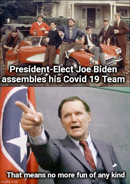 Let's try Socialism | President-Elect Joe Biden assembles his Covid 19 Team; That means no more fun of any kind | image tagged in animal house - road trip,dean wormer from animal house,socialism,hard choice to make | made w/ Imgflip meme maker