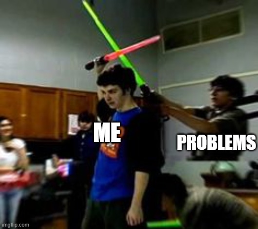 PROBLEMS; ME | made w/ Imgflip meme maker