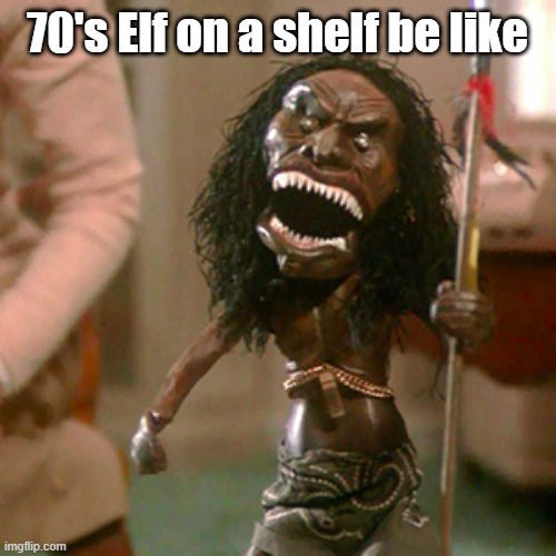 70's Elf on a shelf be like | image tagged in elf on a shelf | made w/ Imgflip meme maker