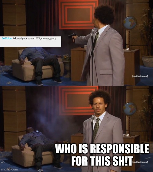 yes who is responsible | WHO IS RESPONSIBLE FOR THIS SH!T | image tagged in memes,who killed hannibal | made w/ Imgflip meme maker