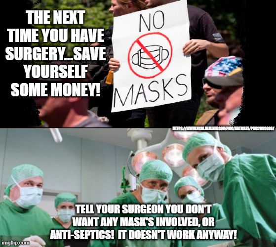 The Mask Debate! | THE NEXT TIME YOU HAVE SURGERY...SAVE YOURSELF SOME MONEY! HTTPS://WWW.NCBI.NLM.NIH.GOV/PMC/ARTICLES/PMC2809986/; TELL YOUR SURGEON YOU DON'T WANT ANY MASK'S INVOLVED, OR ANTI-SEPTICS!  IT DOESN'T WORK ANYWAY! | image tagged in maskdebate | made w/ Imgflip meme maker