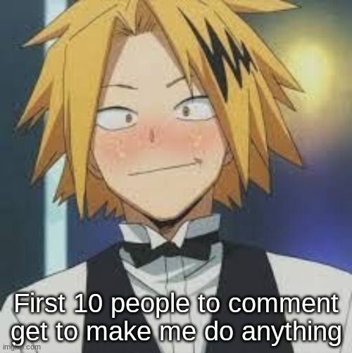 First 10 people to comment get to make me do anything | made w/ Imgflip meme maker
