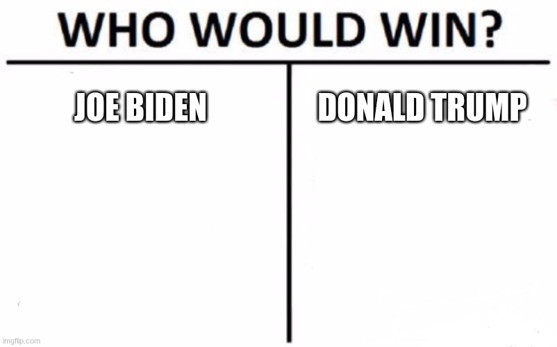 Who Would Win? Meme | JOE BIDEN; DONALD TRUMP | image tagged in memes,who would win | made w/ Imgflip meme maker