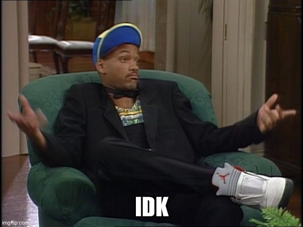 whatever | IDK | image tagged in whatever | made w/ Imgflip meme maker