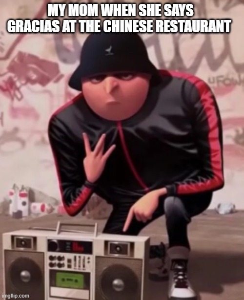 Russian Gru | MY MOM WHEN SHE SAYS GRACIAS AT THE CHINESE RESTAURANT | image tagged in russian gru | made w/ Imgflip meme maker
