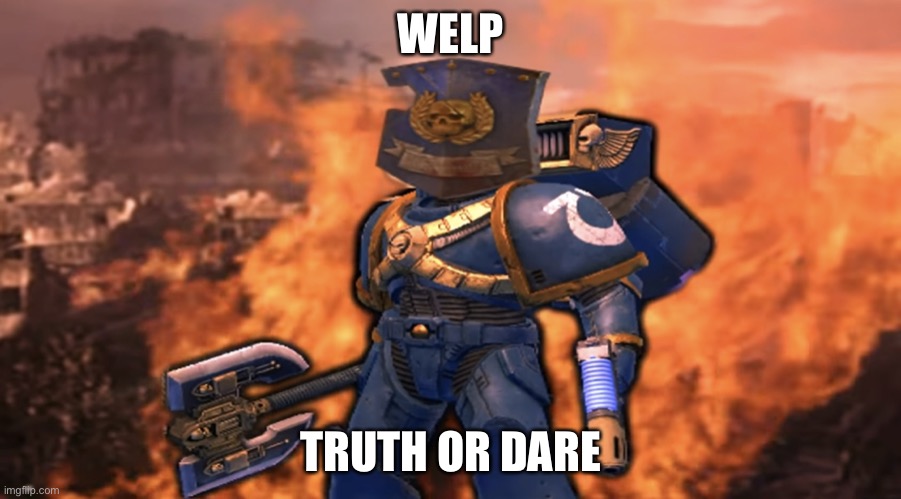 Shield Marine | WELP; TRUTH OR DARE | image tagged in shield marine | made w/ Imgflip meme maker