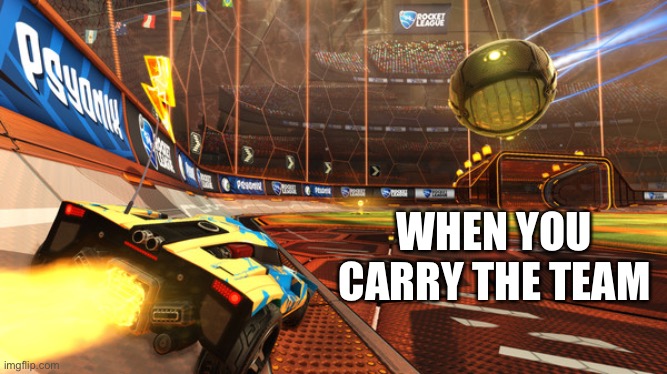 Rocket League | WHEN YOU CARRY THE TEAM | image tagged in rocket league | made w/ Imgflip meme maker