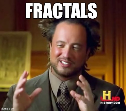 Ancient Aliens Meme | FRACTALS | image tagged in memes,ancient aliens | made w/ Imgflip meme maker
