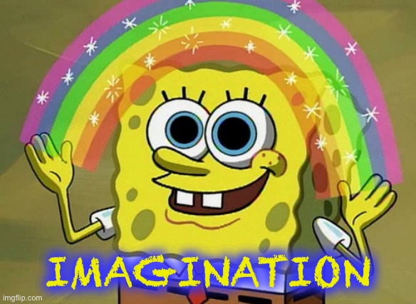 Imagination Spongebob Meme | IMAGINATION | image tagged in memes,imagination spongebob | made w/ Imgflip meme maker