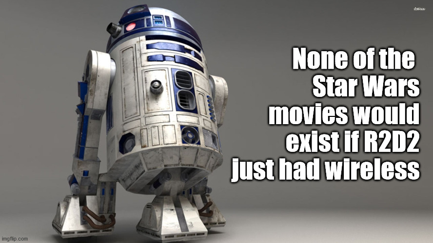 None of the Star Wars movies would exist if R2 just had wireless | None of the 
Star Wars movies would exist if R2D2 just had wireless | image tagged in r2d2,star wars | made w/ Imgflip meme maker