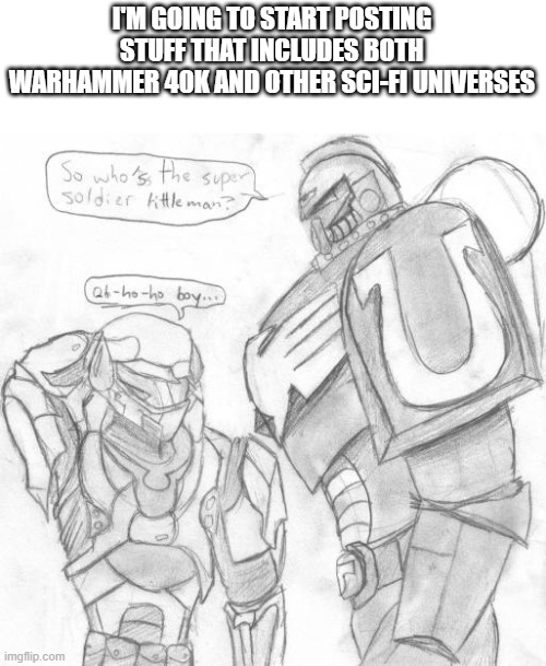 I'M GOING TO START POSTING STUFF THAT INCLUDES BOTH WARHAMMER 40K AND OTHER SCI-FI UNIVERSES | made w/ Imgflip meme maker