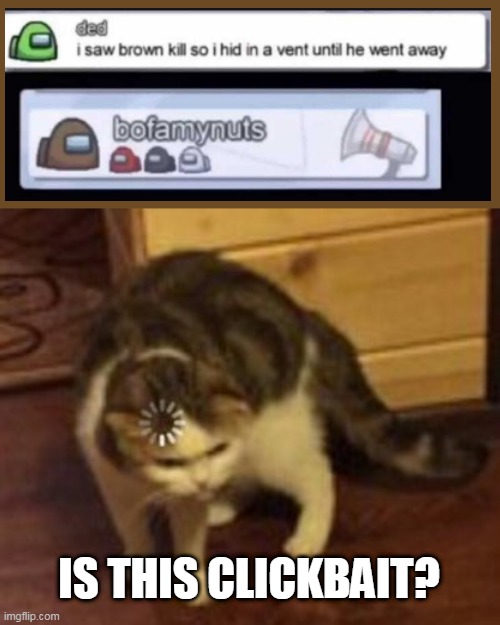 Wait what? |  IS THIS CLICKBAIT? | image tagged in loading cat | made w/ Imgflip meme maker