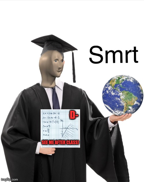 Meme man smart | D- SEE ME AFTER CLASS! | image tagged in meme man smart | made w/ Imgflip meme maker