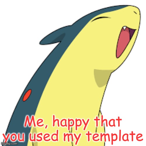 Happy Quilava | Me, happy that you used my template | image tagged in happy quilava | made w/ Imgflip meme maker