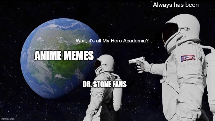 Always Has Been | Always has been; Wait, it's all My Hero Academia? ANIME MEMES; DR. STONE FANS | image tagged in memes,always has been | made w/ Imgflip meme maker