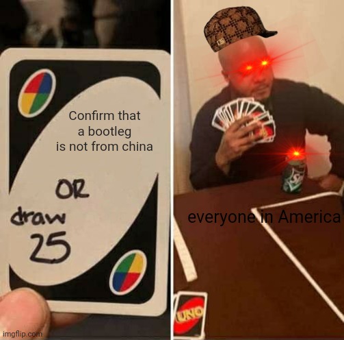 UNO Draw 25 Cards Meme | Confirm that a bootleg is not from china; everyone in America | image tagged in memes,uno draw 25 cards,homer,margie,bart,animaniacs | made w/ Imgflip meme maker
