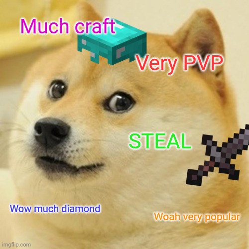 Doge minecraft | Much craft; Very PVP; STEAL; Wow much diamond; Woah very popular | image tagged in memes,doge,minecraft | made w/ Imgflip meme maker