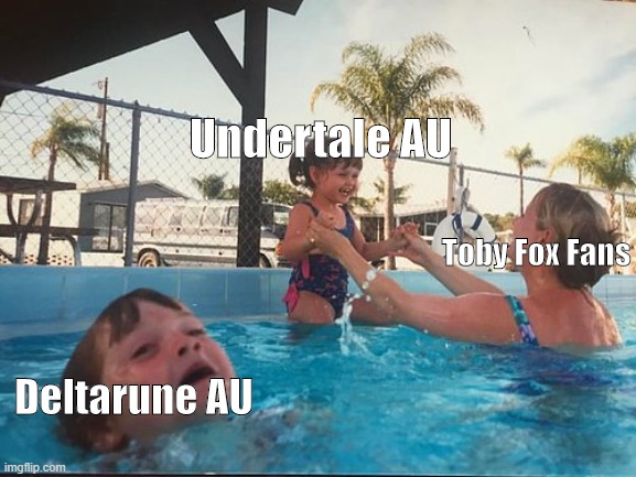 we need more deltarune au | Undertale AU; Toby Fox Fans; Deltarune AU | image tagged in drowning kid in the pool,undertale,deltarune | made w/ Imgflip meme maker