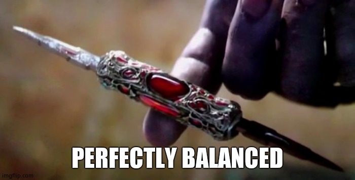 Thanos Perfectly Balanced | PERFECTLY BALANCED | image tagged in thanos perfectly balanced | made w/ Imgflip meme maker