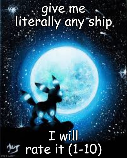 I'm bored | give me literally any ship; I will rate it (1-10) | made w/ Imgflip meme maker