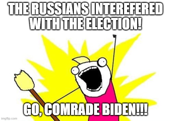 Russian Interference! | THE RUSSIANS INTEREFERED
WITH THE ELECTION! GO, COMRADE BIDEN!!! | image tagged in memes,x all the y,biden,trump,russians,fraud | made w/ Imgflip meme maker