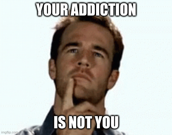 interesting | YOUR ADDICTION; IS NOT YOU | image tagged in interesting | made w/ Imgflip meme maker