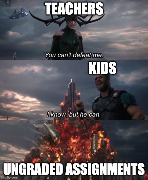 You can't defeat me | TEACHERS; KIDS; UNGRADED ASSIGNMENTS | image tagged in you can't defeat me | made w/ Imgflip meme maker