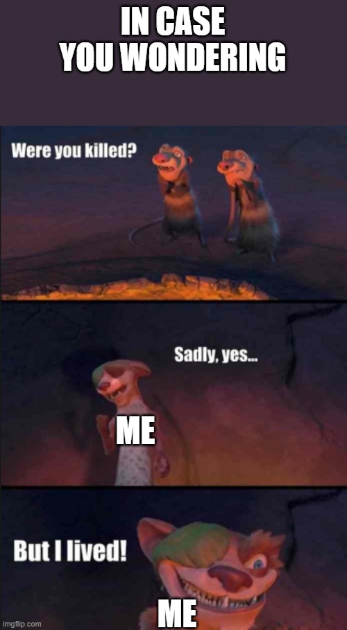 were you killed | IN CASE YOU WONDERING ME ME | image tagged in were you killed | made w/ Imgflip meme maker