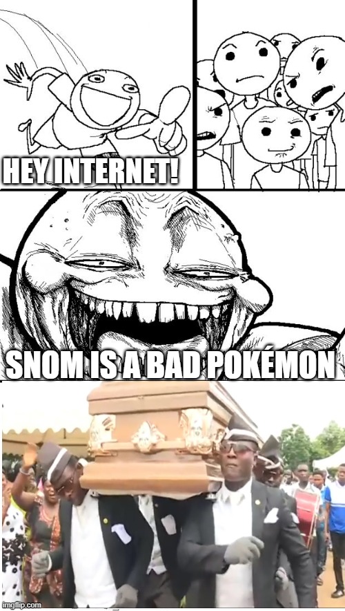 Say that and we'll be dancing on your grave | HEY INTERNET! SNOM IS A BAD POKÉMON | image tagged in memes,hey internet | made w/ Imgflip meme maker