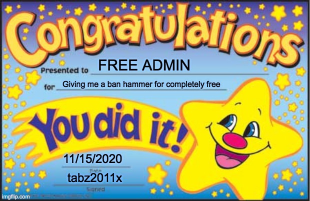I GOT A FREE BAN HAMMER :) | FREE ADMIN; Giving me a ban hammer for completely free; 11/15/2020; tabz2011x | image tagged in memes,happy star congratulations | made w/ Imgflip meme maker