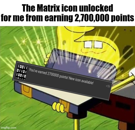 Time to celebrate: I just reached 2,700,000 points. |  The Matrix icon unlocked for me from earning 2,700,000 points | image tagged in spogebob treasure,memes,imgflip points,imgflip user,points,imgflip | made w/ Imgflip meme maker