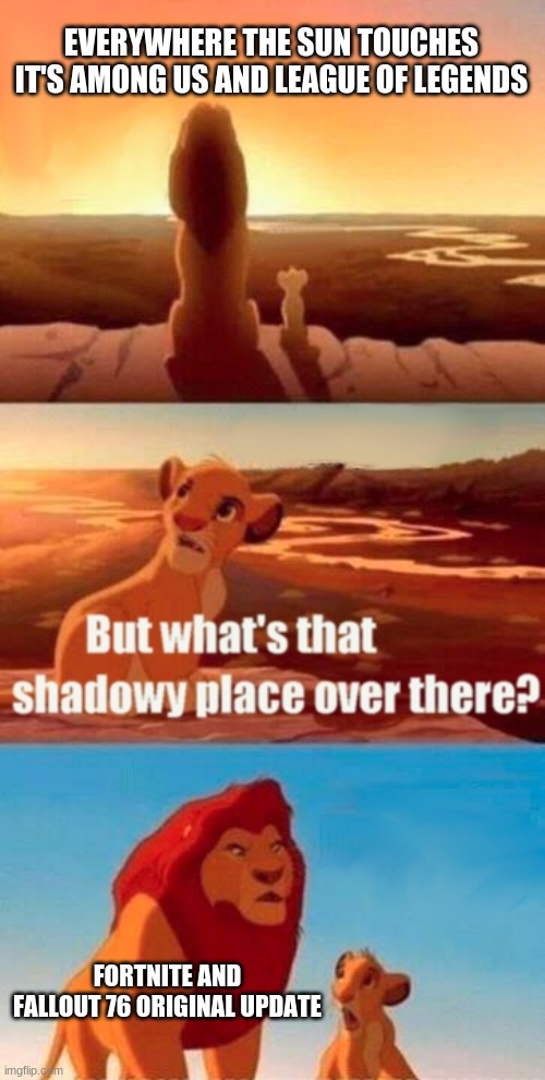 where the bad games go | EVERYWHERE THE SUN TOUCHES IT'S AMONG US AND LEAGUE OF LEGENDS; FORTNITE AND FALLOUT 76 ORIGINAL UPDATE | image tagged in memes,simba shadowy place | made w/ Imgflip meme maker
