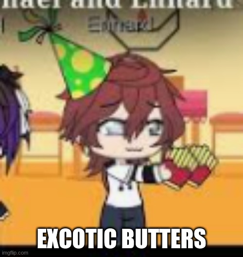 EXCOTIC BUTTERS | made w/ Imgflip meme maker