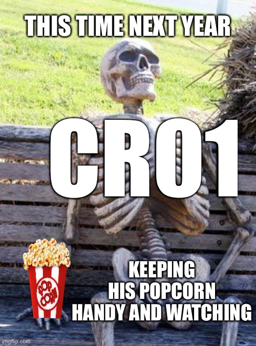 Waiting Skeleton Meme | CR01 KEEPING HIS POPCORN HANDY AND WATCHING THIS TIME NEXT YEAR | image tagged in memes,waiting skeleton | made w/ Imgflip meme maker