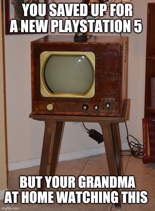 Grandmoms tv | YOU SAVED UP FOR A NEW PLAYSTATION 5; BUT YOUR GRANDMA AT HOME WATCHING THIS | image tagged in funny,funny memes,grandma,lol,wtf | made w/ Imgflip meme maker