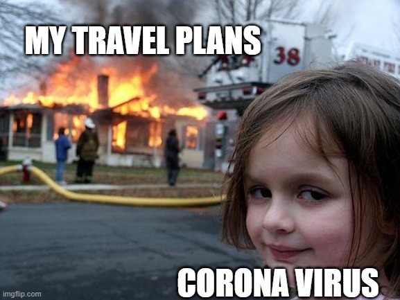 Disaster Girl Meme | MY TRAVEL PLANS; CORONA VIRUS | image tagged in memes,disaster girl | made w/ Imgflip meme maker