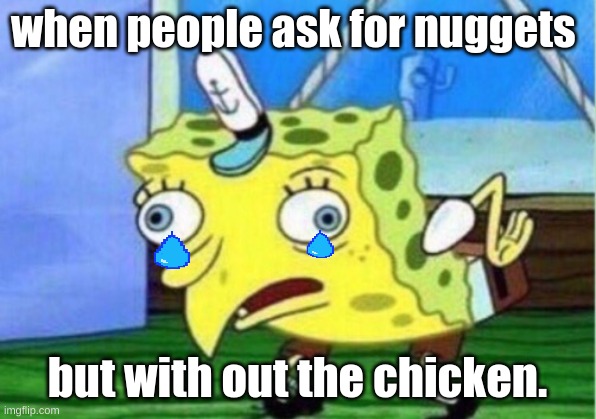 Mocking Spongebob |  when people ask for nuggets; but with out the chicken. | image tagged in memes,mocking spongebob | made w/ Imgflip meme maker