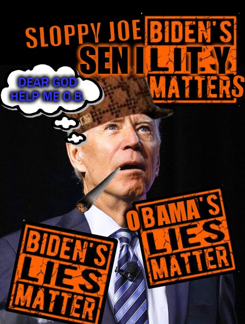 Joe Biden | SEN I       T  Y; SLOPPY JOE; S; DEAR GOD HELP ME O.B. O    AMA | image tagged in joe biden | made w/ Imgflip meme maker