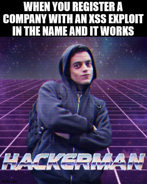 hackerman |  WHEN YOU REGISTER A COMPANY WITH AN XSS EXPLOIT IN THE NAME AND IT WORKS | image tagged in hackerman | made w/ Imgflip meme maker